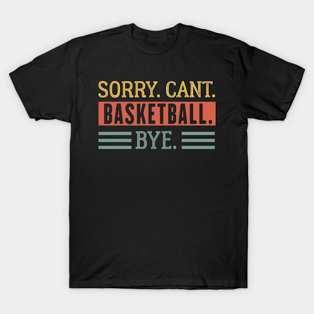 Funny basketball sorry can't BASKETBALL BYE - Basketball T-Shirt by powerdesign01